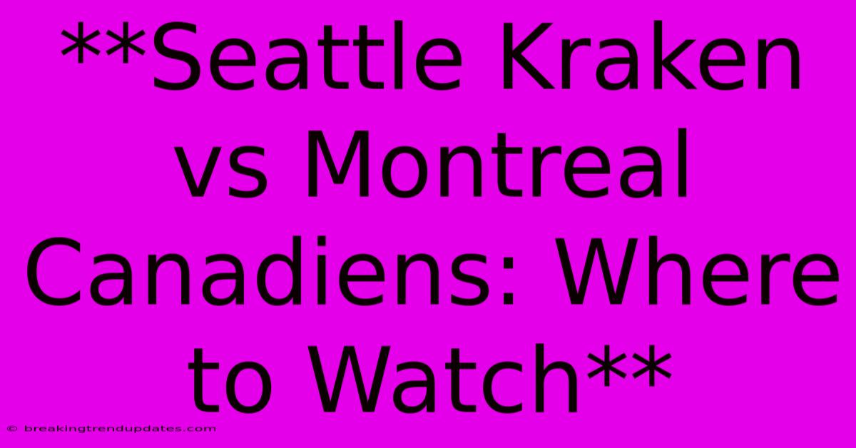 **Seattle Kraken Vs Montreal Canadiens: Where To Watch**