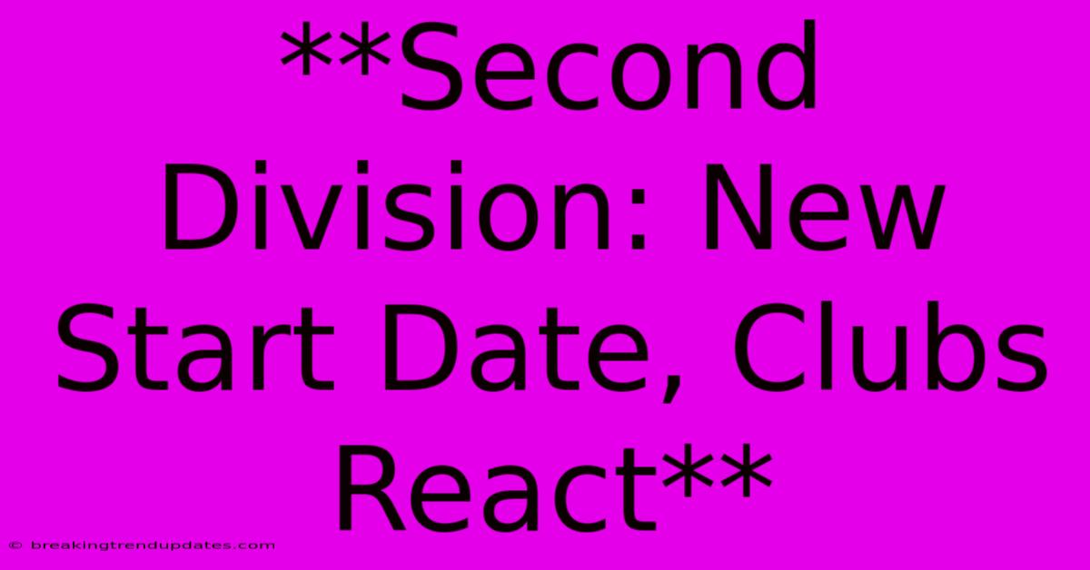 **Second Division: New Start Date, Clubs React** **Second Division: New Start Date, Clubs React**