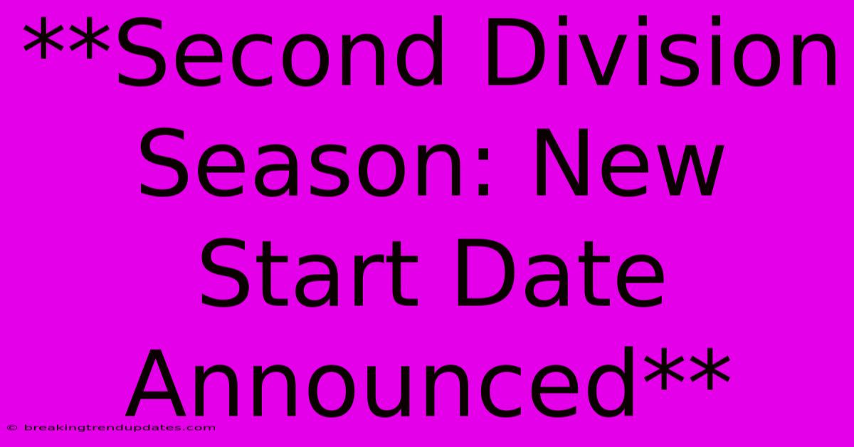 **Second Division Season: New Start Date Announced** **Second Division Season: New Start Date Announced**