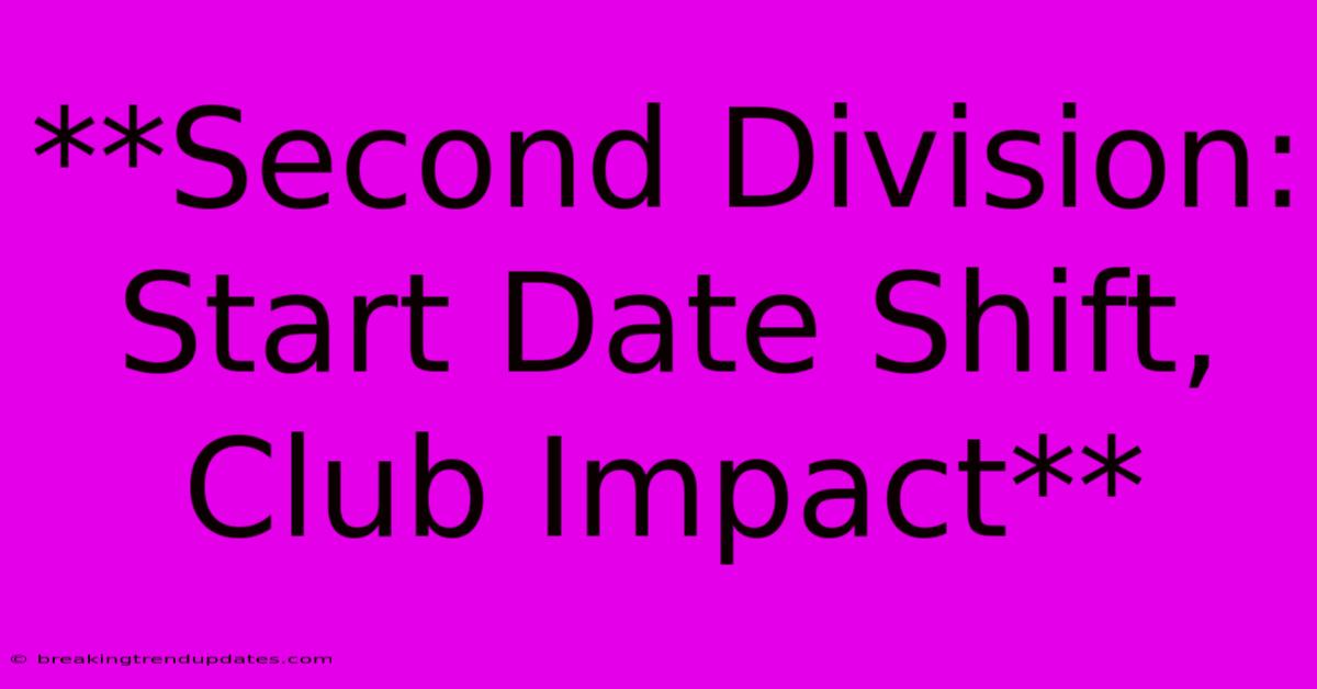 **Second Division: Start Date Shift, Club Impact** 