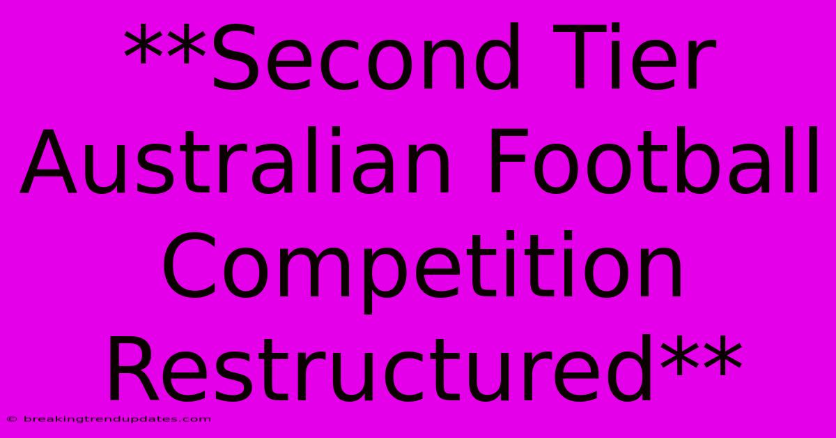 **Second Tier Australian Football Competition Restructured** **Second Tier Australian Football Competition Restructured**