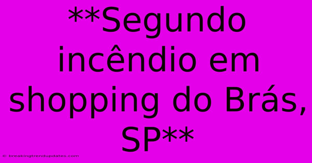 **Segundo Incêndio Em Shopping Do Brás, SP**