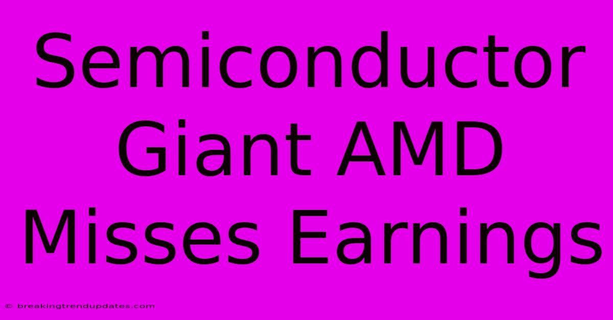 Semiconductor Giant AMD Misses Earnings