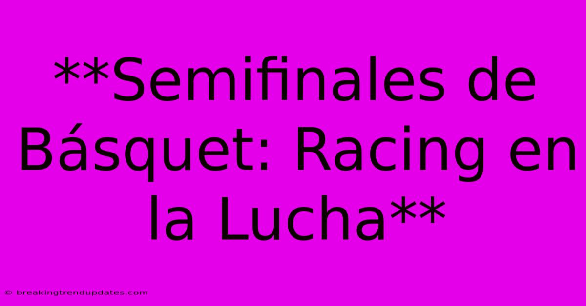 **Semifinales De Básquet: Racing En La Lucha** **Semifinales De Básquet: Racing En La Lucha**