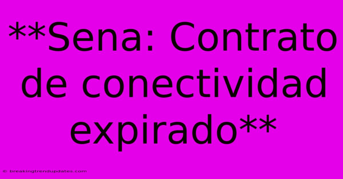 **Sena: Contrato De Conectividad Expirado**