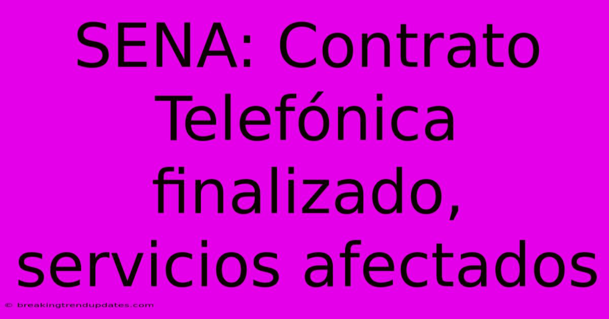 SENA: Contrato Telefónica Finalizado, Servicios Afectados 