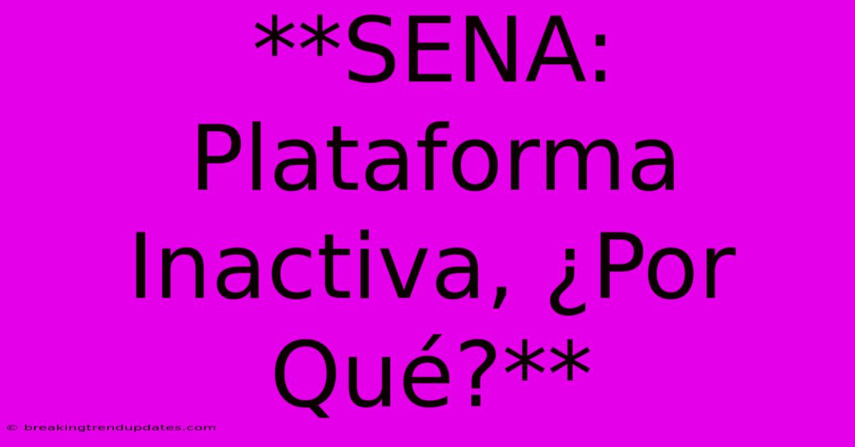 **SENA: Plataforma Inactiva, ¿Por Qué?**