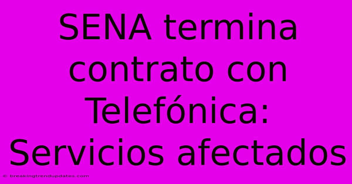 SENA Termina Contrato Con Telefónica: Servicios Afectados