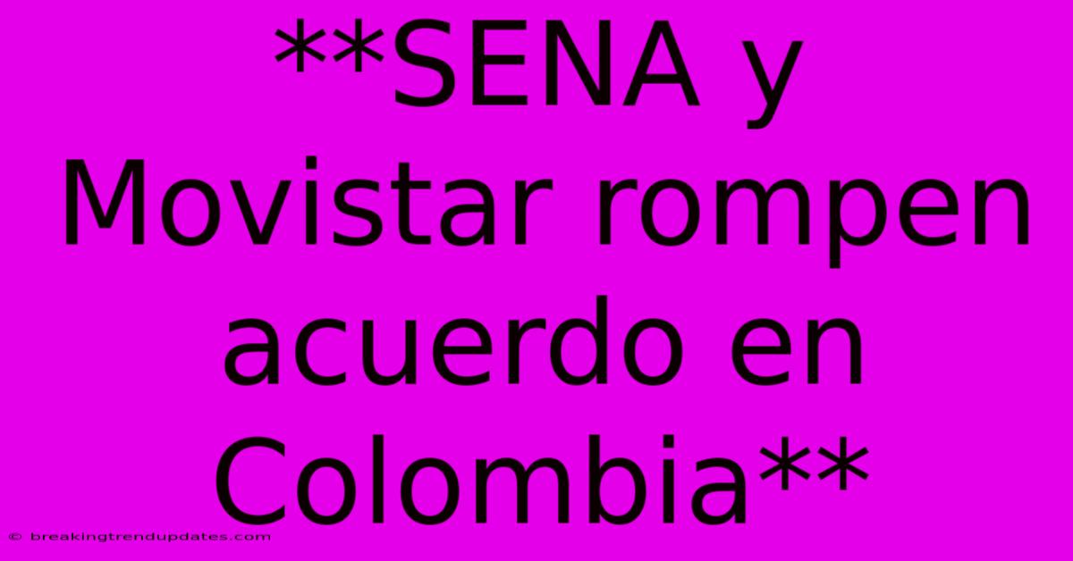 **SENA Y Movistar Rompen Acuerdo En Colombia**