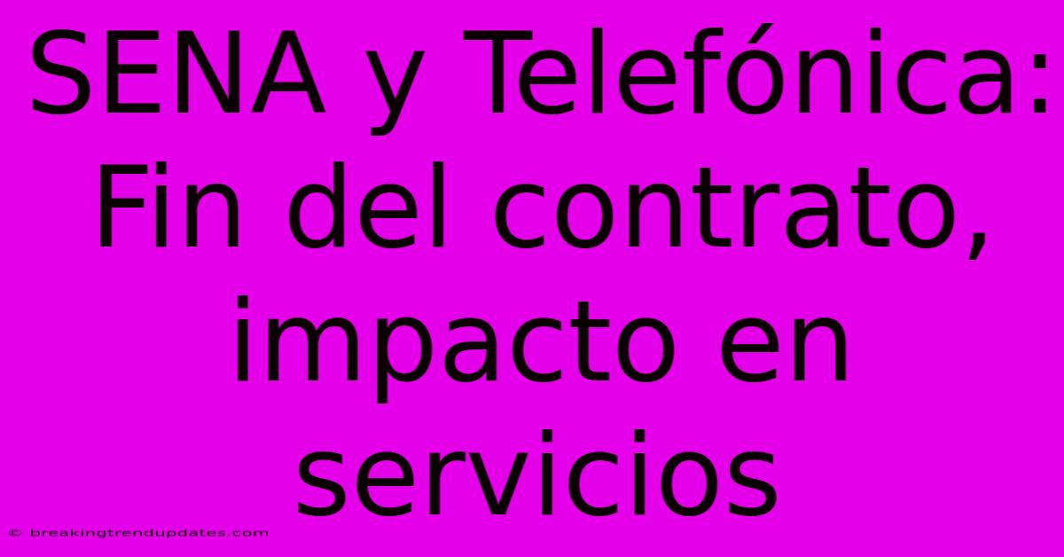 SENA Y Telefónica: Fin Del Contrato, Impacto En Servicios