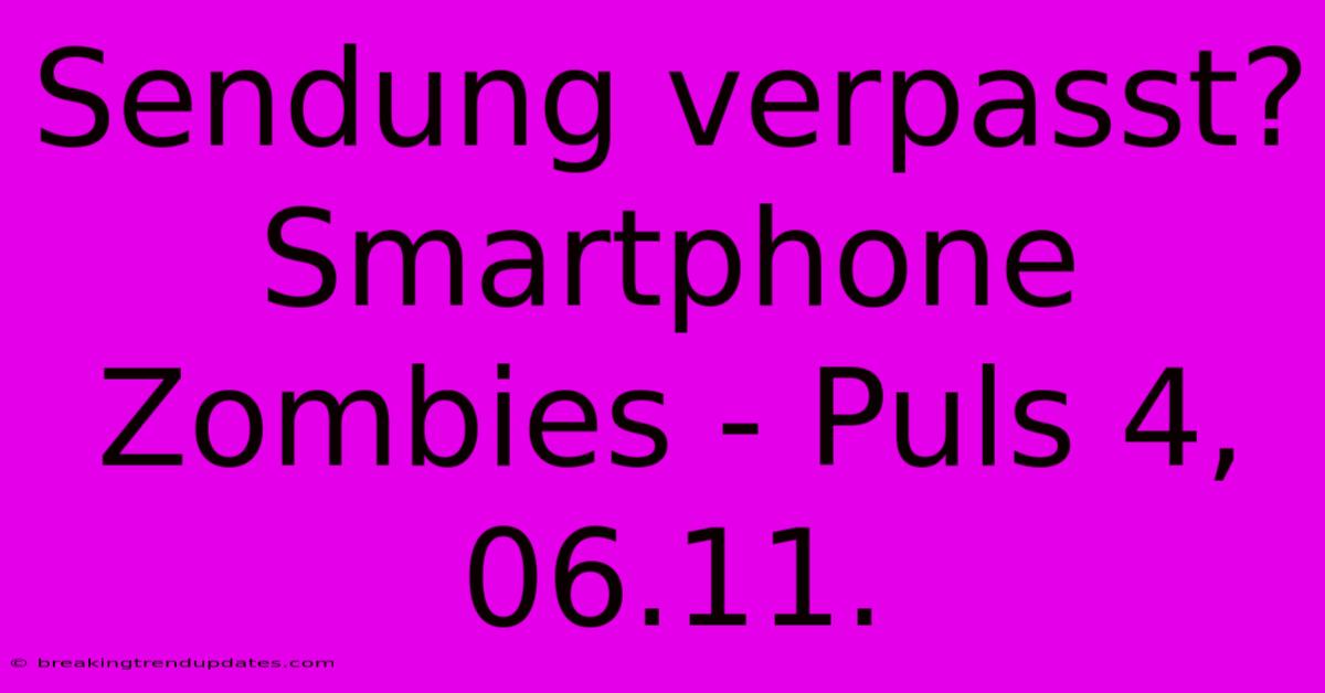 Sendung Verpasst? Smartphone Zombies - Puls 4, 06.11. Sendung Verpasst? Smartphone Zombies - Puls 4, 06.11.
