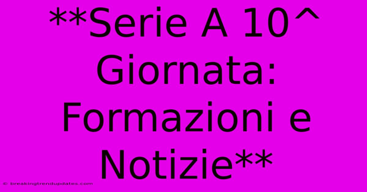 **Serie A 10^ Giornata: Formazioni E Notizie** 
