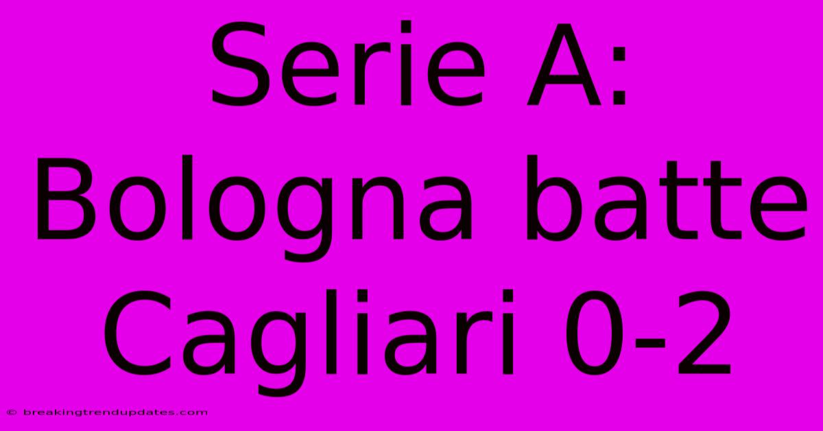 Serie A: Bologna Batte Cagliari 0-2