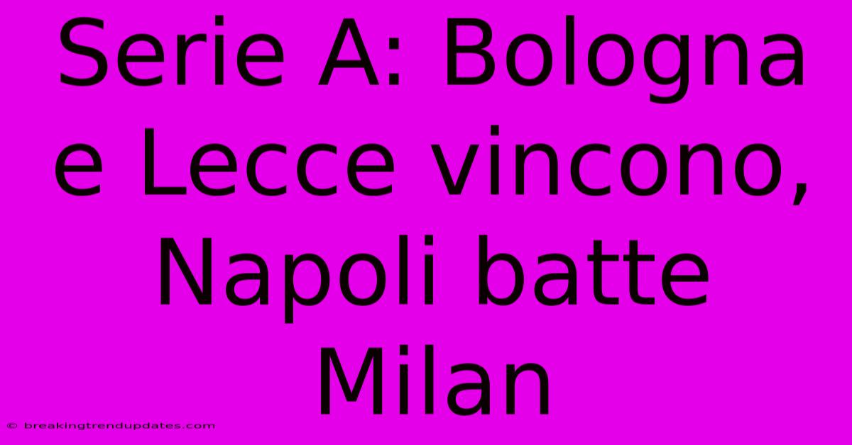 Serie A: Bologna E Lecce Vincono, Napoli Batte Milan