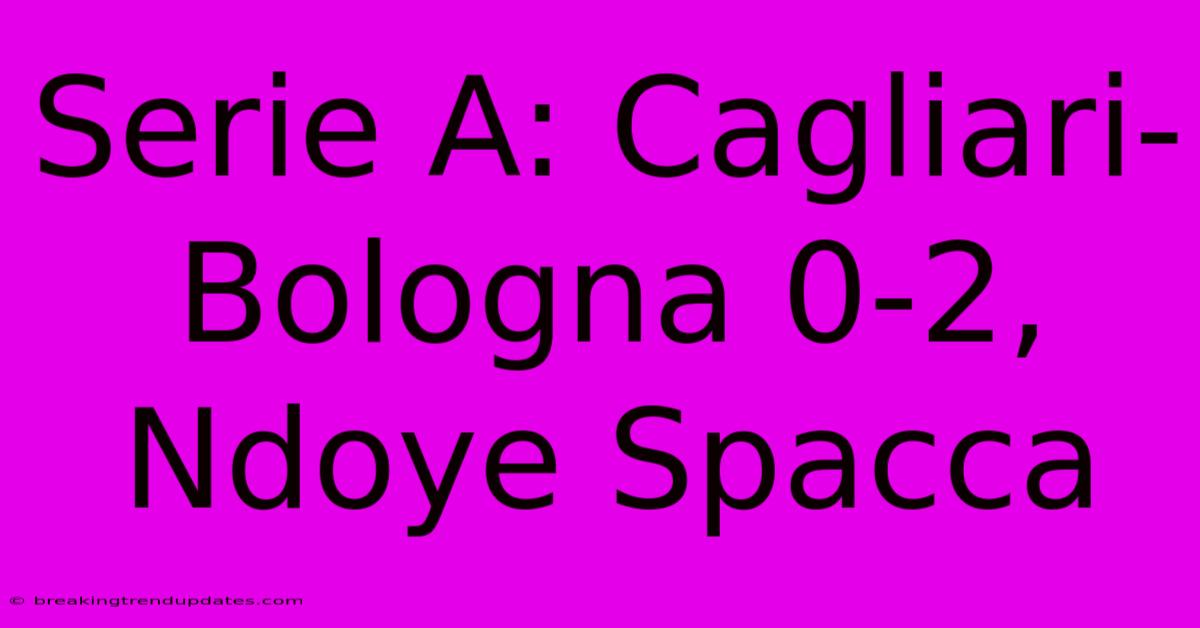 Serie A: Cagliari-Bologna 0-2, Ndoye Spacca