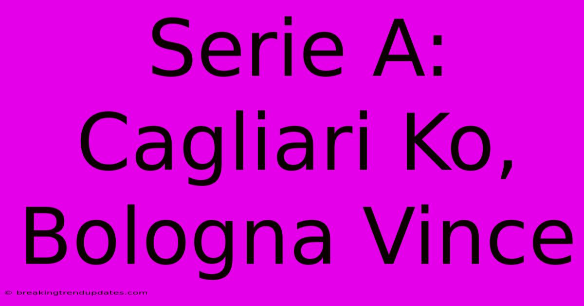 Serie A: Cagliari Ko, Bologna Vince