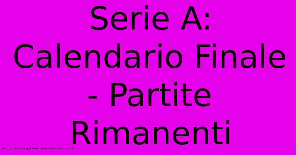 Serie A: Calendario Finale - Partite Rimanenti