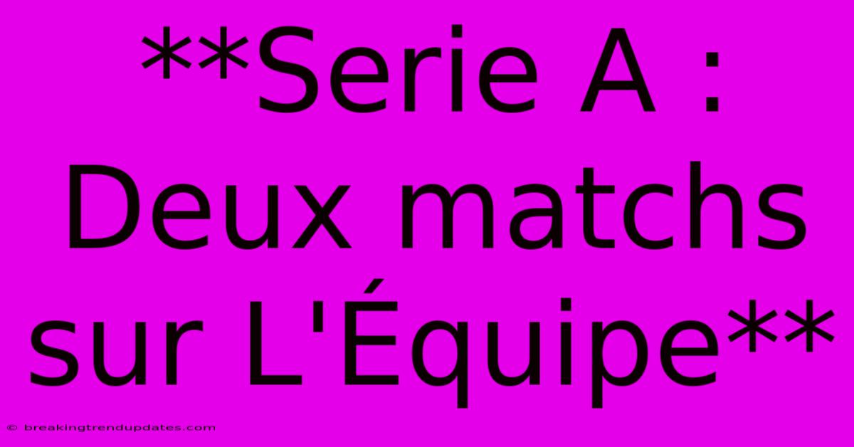 **Serie A : Deux Matchs Sur L'Équipe**
