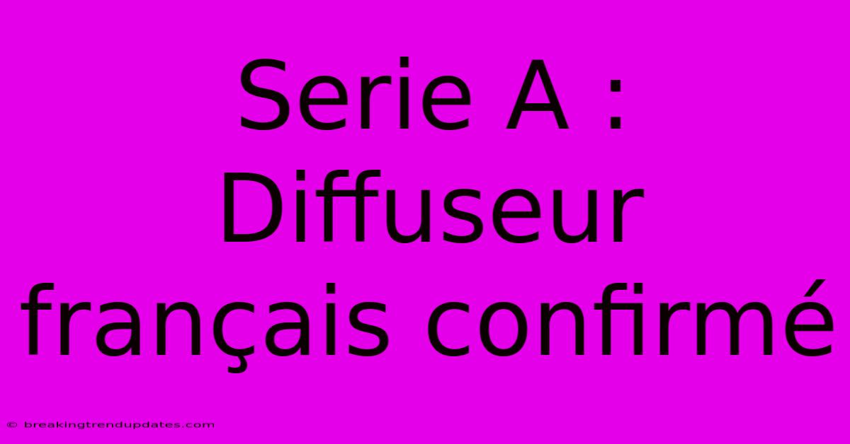 Serie A : Diffuseur Français Confirmé Serie A : Diffuseur Français Confirmé