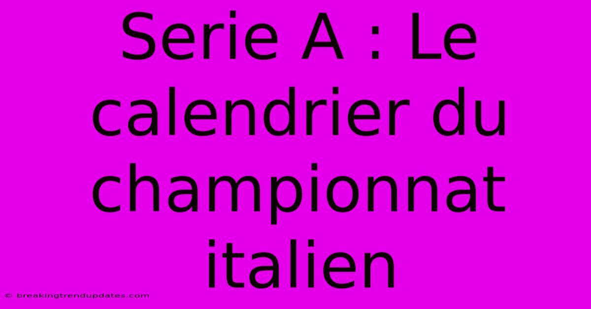 Serie A : Le Calendrier Du Championnat Italien 