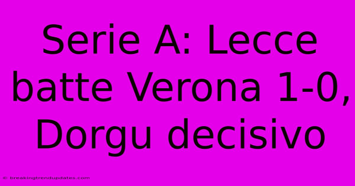 Serie A: Lecce Batte Verona 1-0, Dorgu Decisivo