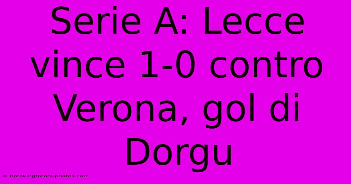 Serie A: Lecce Vince 1-0 Contro Verona, Gol Di Dorgu