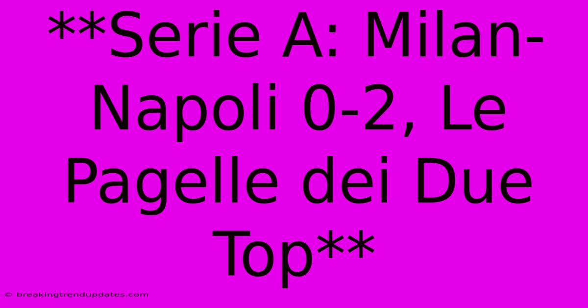 **Serie A: Milan-Napoli 0-2, Le Pagelle Dei Due Top**