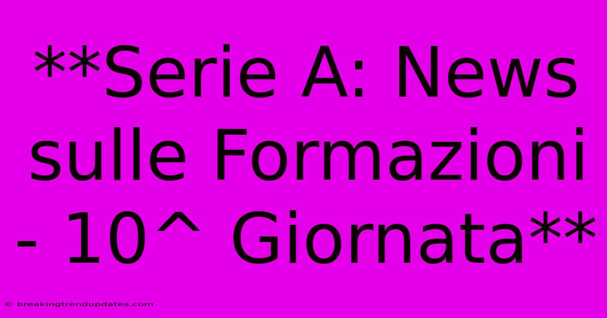 **Serie A: News Sulle Formazioni - 10^ Giornata**