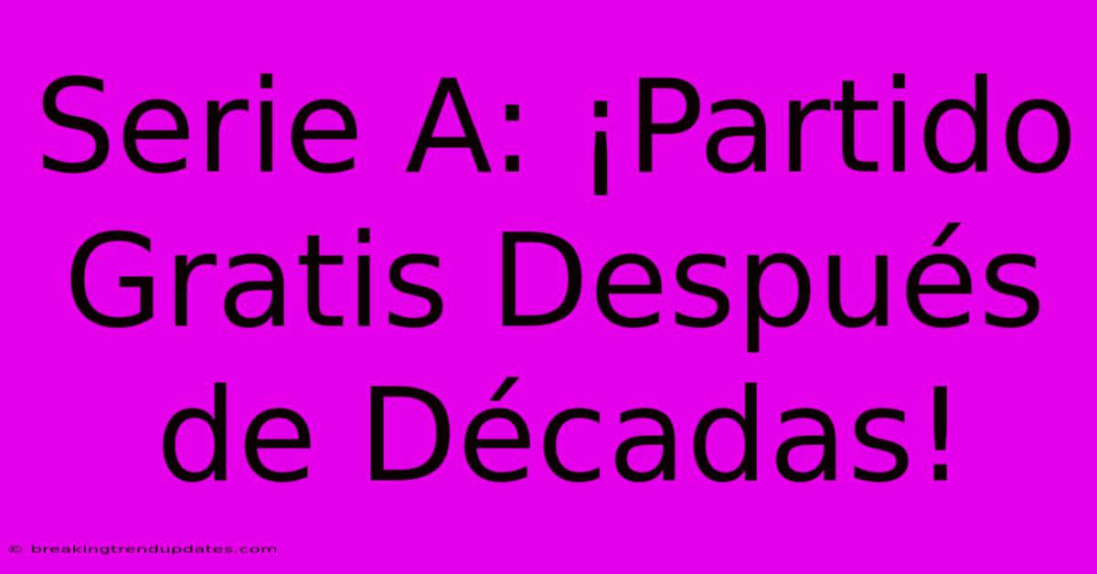 Serie A: ¡Partido Gratis Después De Décadas!