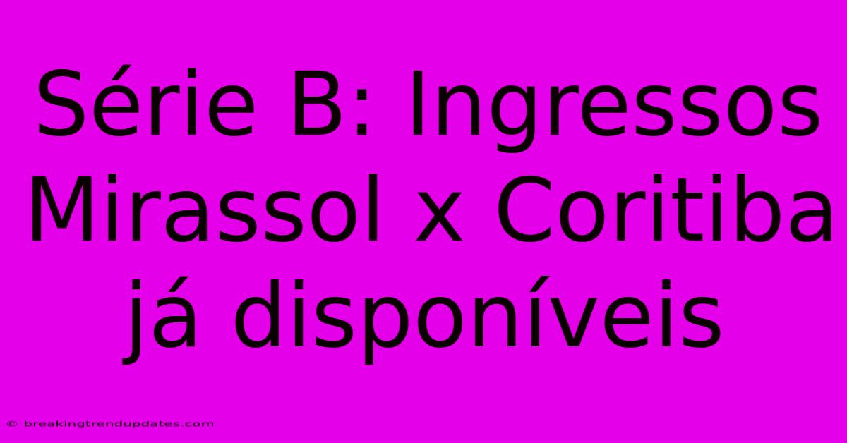 Série B: Ingressos Mirassol X Coritiba Já Disponíveis
