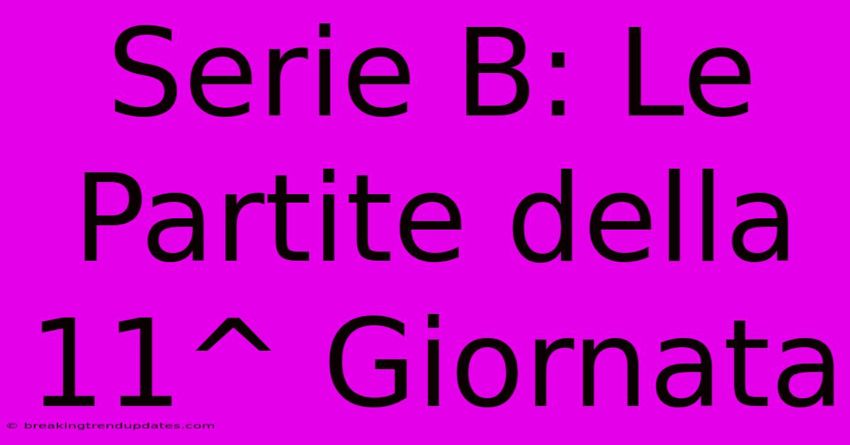 Serie B: Le Partite Della 11^ Giornata
