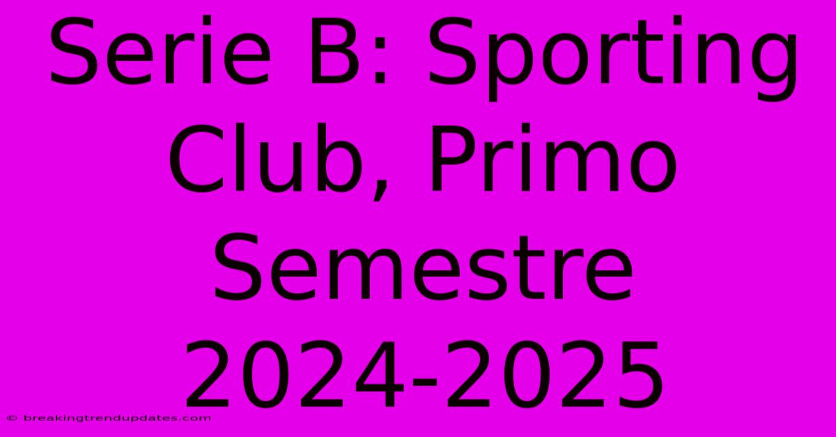 Serie B: Sporting Club, Primo Semestre 2024-2025