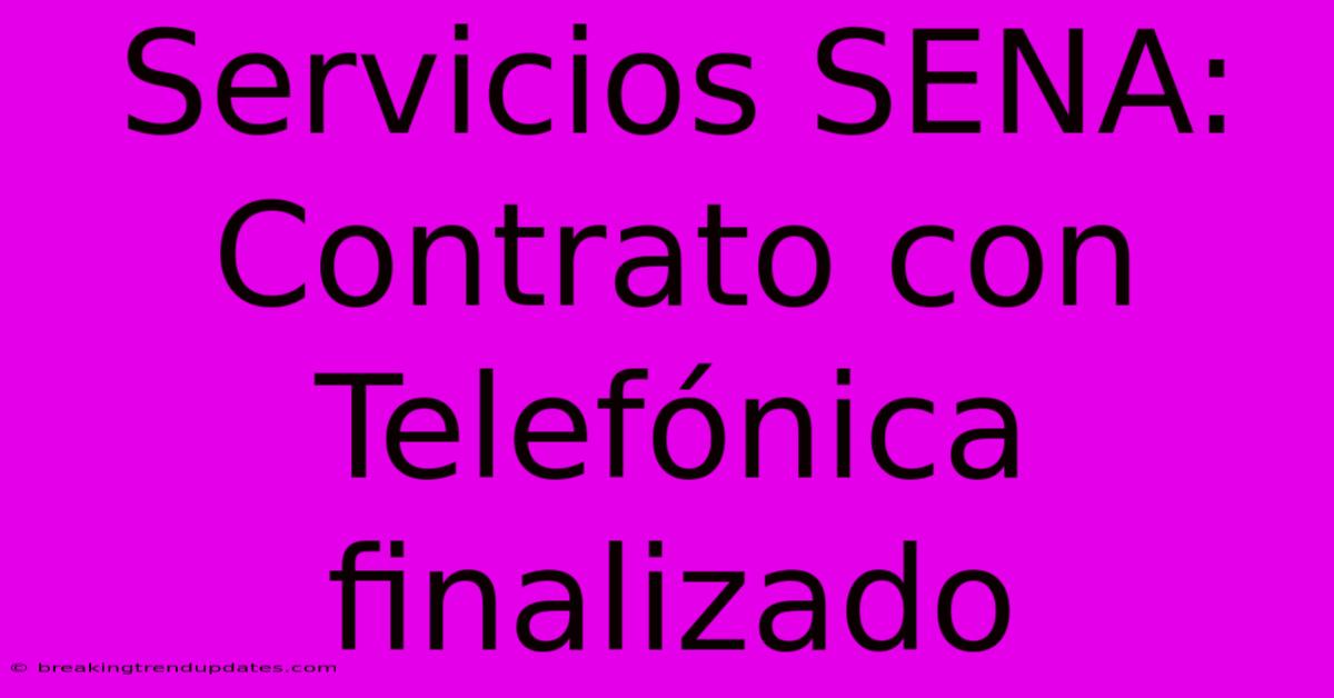 Servicios SENA: Contrato Con Telefónica Finalizado