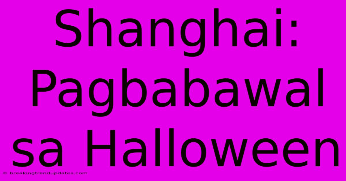 Shanghai: Pagbabawal Sa Halloween 