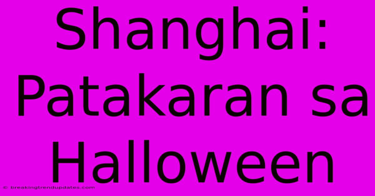 Shanghai: Patakaran Sa Halloween