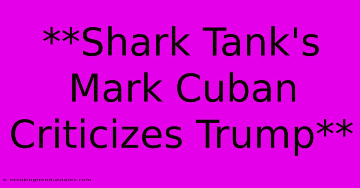 **Shark Tank's Mark Cuban Criticizes Trump**