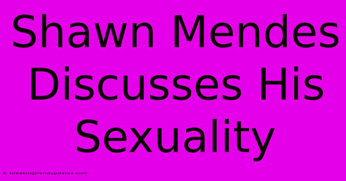 Shawn Mendes Discusses His Sexuality