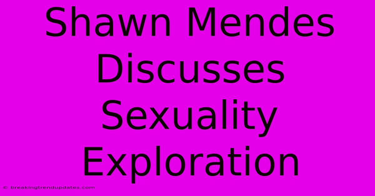 Shawn Mendes Discusses Sexuality Exploration