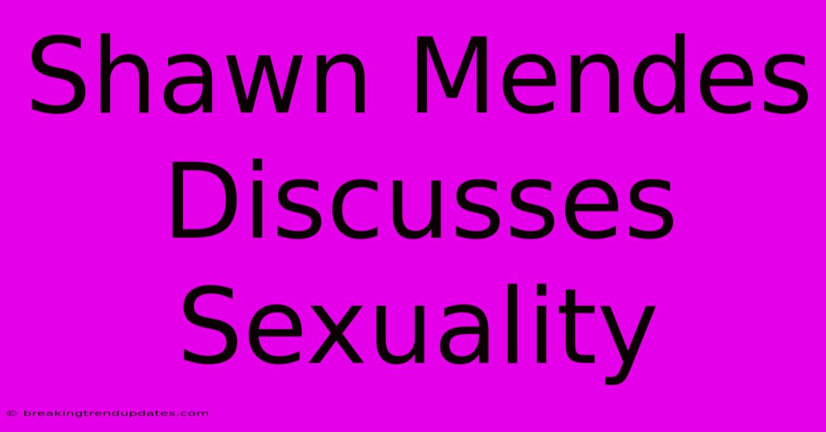 Shawn Mendes Discusses Sexuality 