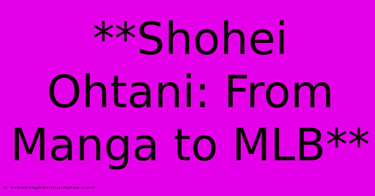 **Shohei Ohtani: From Manga To MLB**