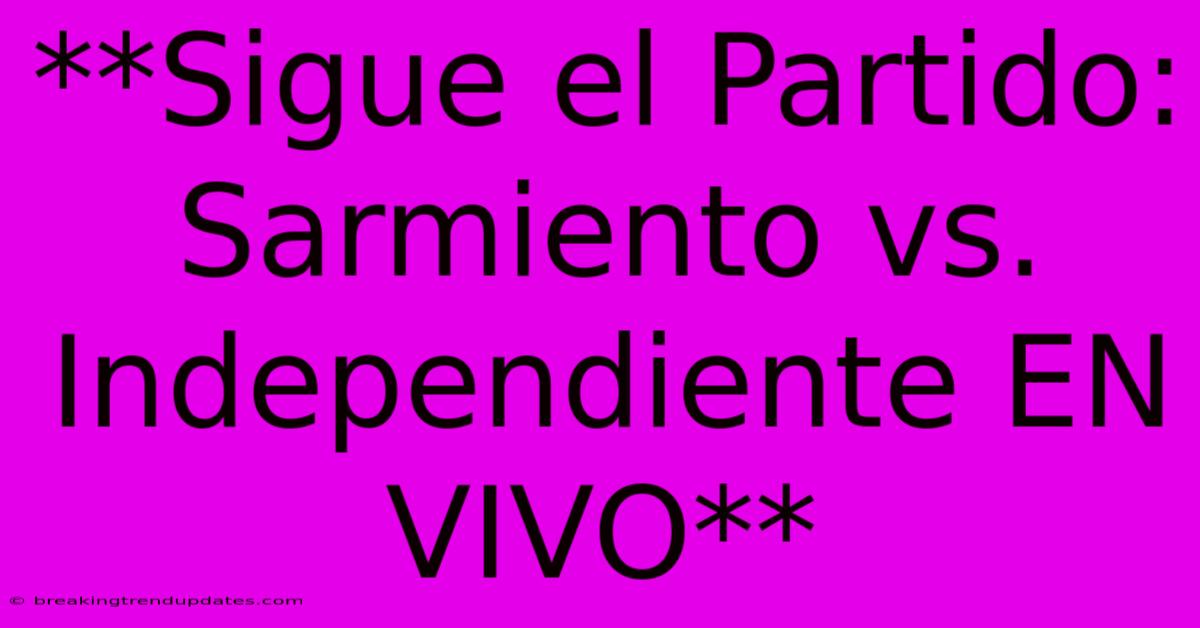 **Sigue El Partido: Sarmiento Vs. Independiente EN VIVO** **Sigue El Partido: Sarmiento Vs. Independiente EN VIVO**