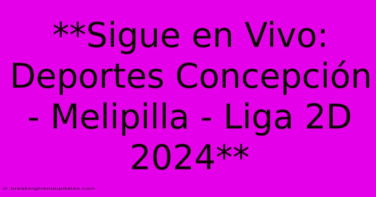 **Sigue En Vivo: Deportes Concepción - Melipilla - Liga 2D 2024** **Sigue En Vivo: Deportes Concepción - Melipilla - Liga 2D 2024**