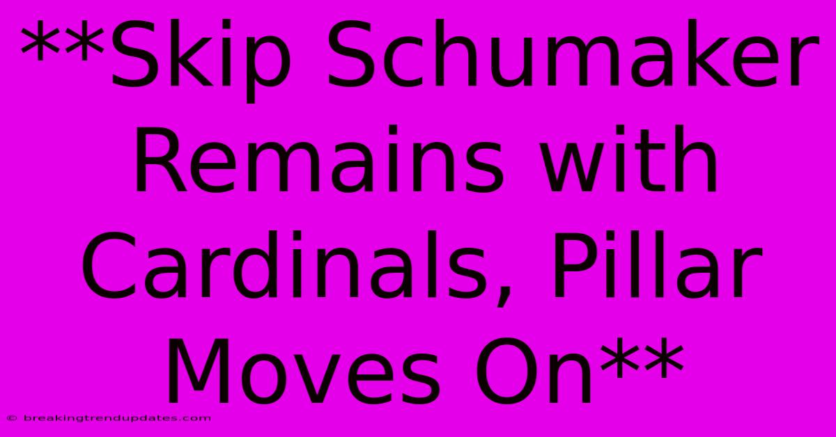 **Skip Schumaker Remains With Cardinals, Pillar Moves On**