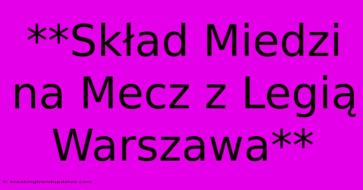 **Skład Miedzi Na Mecz Z Legią Warszawa**