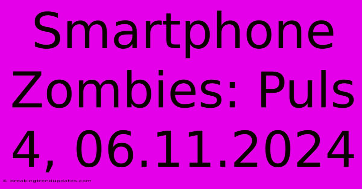 Smartphone Zombies: Puls 4, 06.11.2024 Smartphone Zombies: Puls 4, 06.11.2024