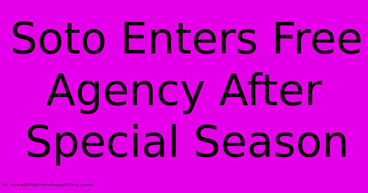 Soto Enters Free Agency After Special Season Soto Enters Free Agency After Special Season
