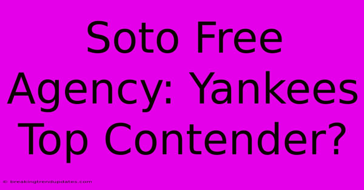 Soto Free Agency: Yankees Top Contender? Soto Free Agency: Yankees Top Contender?