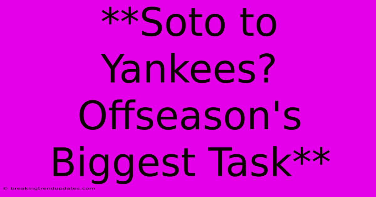 **Soto To Yankees? Offseason's Biggest Task**