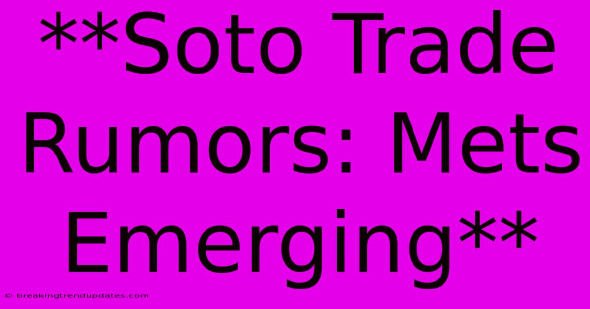 **Soto Trade Rumors: Mets Emerging** **Soto Trade Rumors: Mets Emerging**