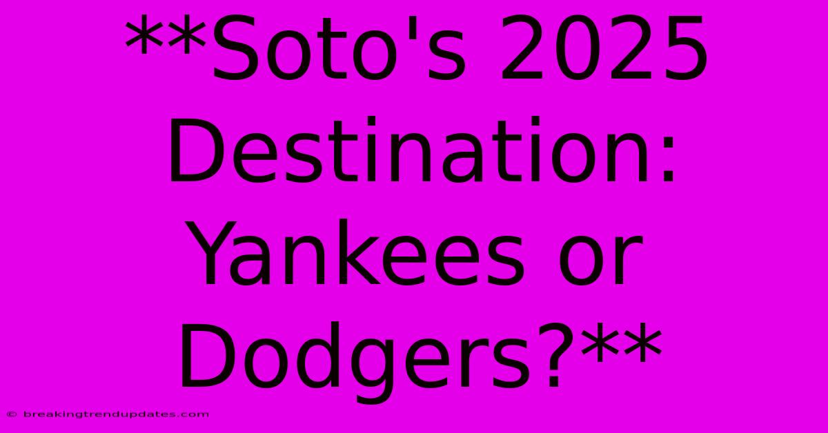**Soto's 2025 Destination: Yankees Or Dodgers?** **Soto's 2025 Destination: Yankees Or Dodgers?**